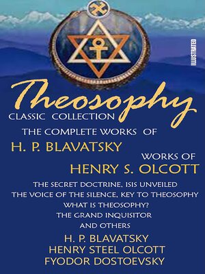 cover image of Theosophy. Classic Collection. the Complete Works of H. P. Blavatsky. Works of Henry S. Olcott. Illustrated